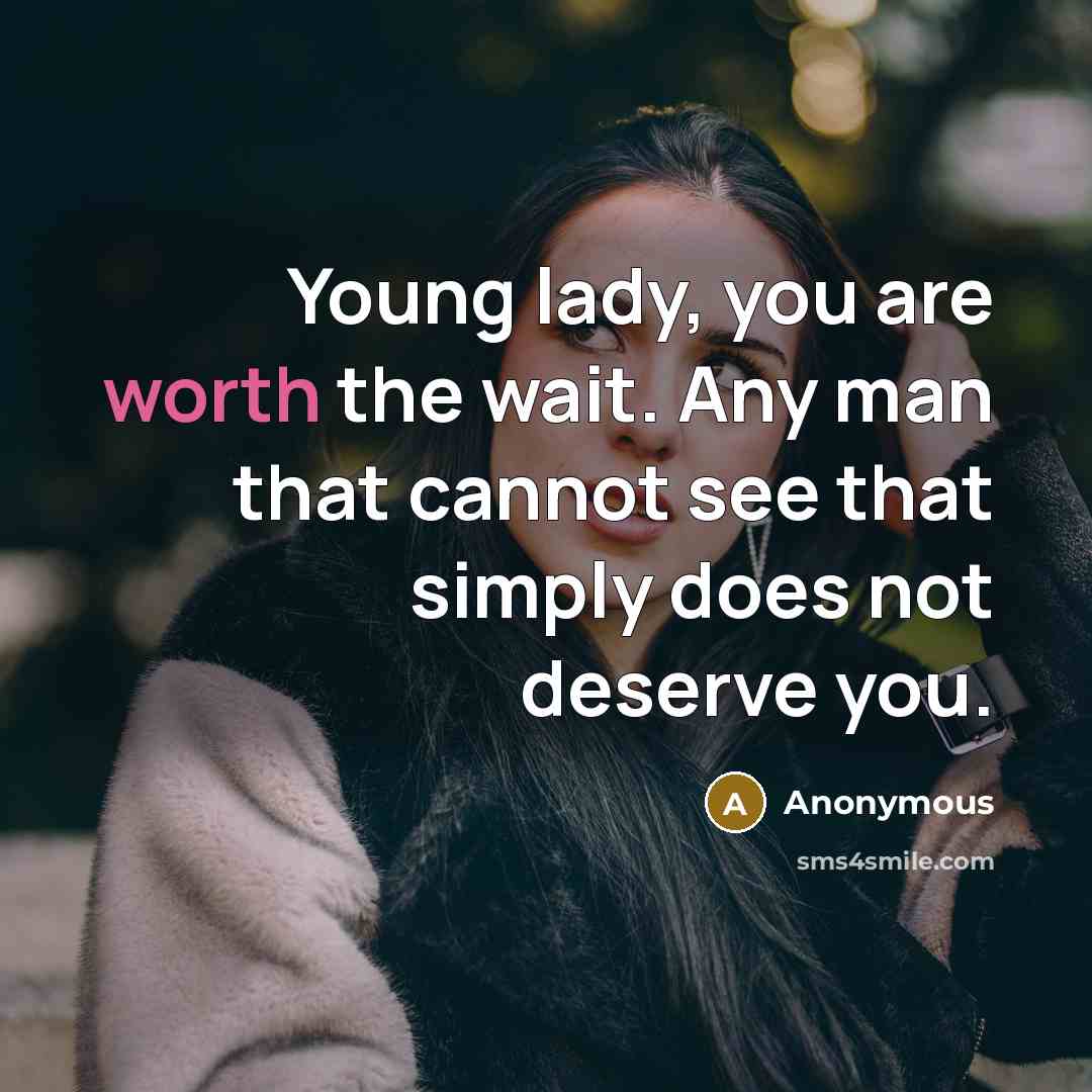 “Young lady, you are worth the wait. Any man that…” quote by Anonymous