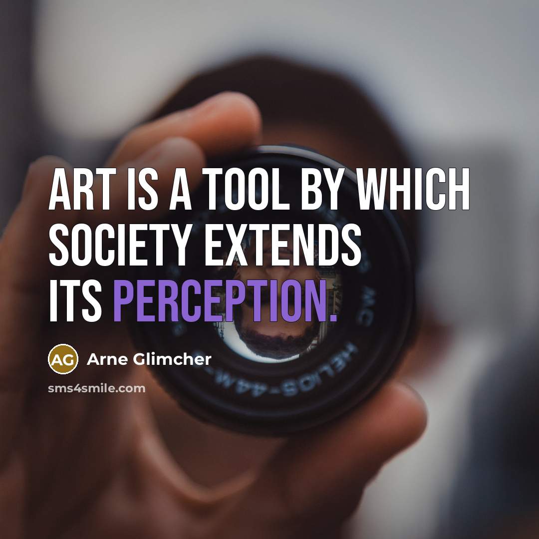 “Art is a tool by which society extends its perception.…” quote by Arne Glimcher