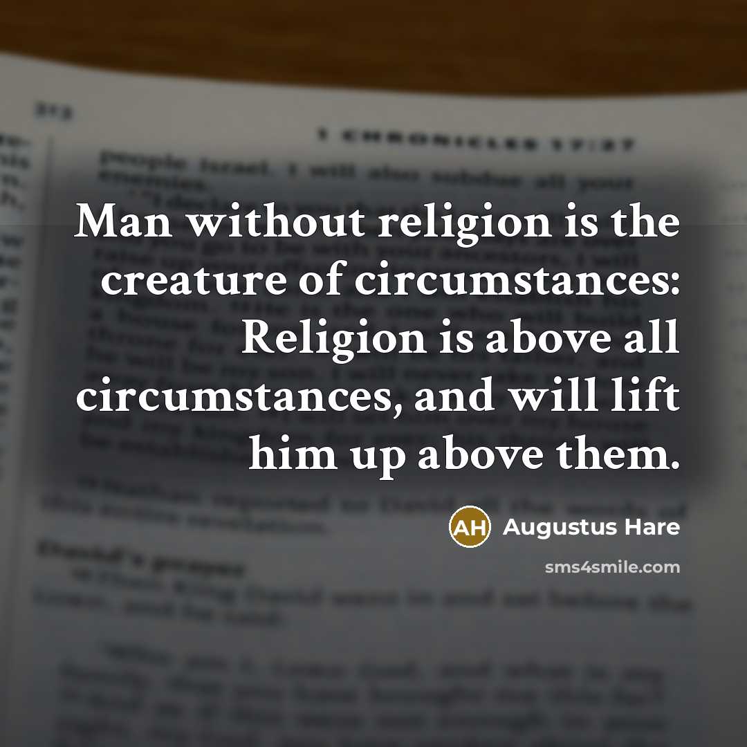 “Man without religion is the creature of circumstances: Religion is…” quote by Augustus Hare