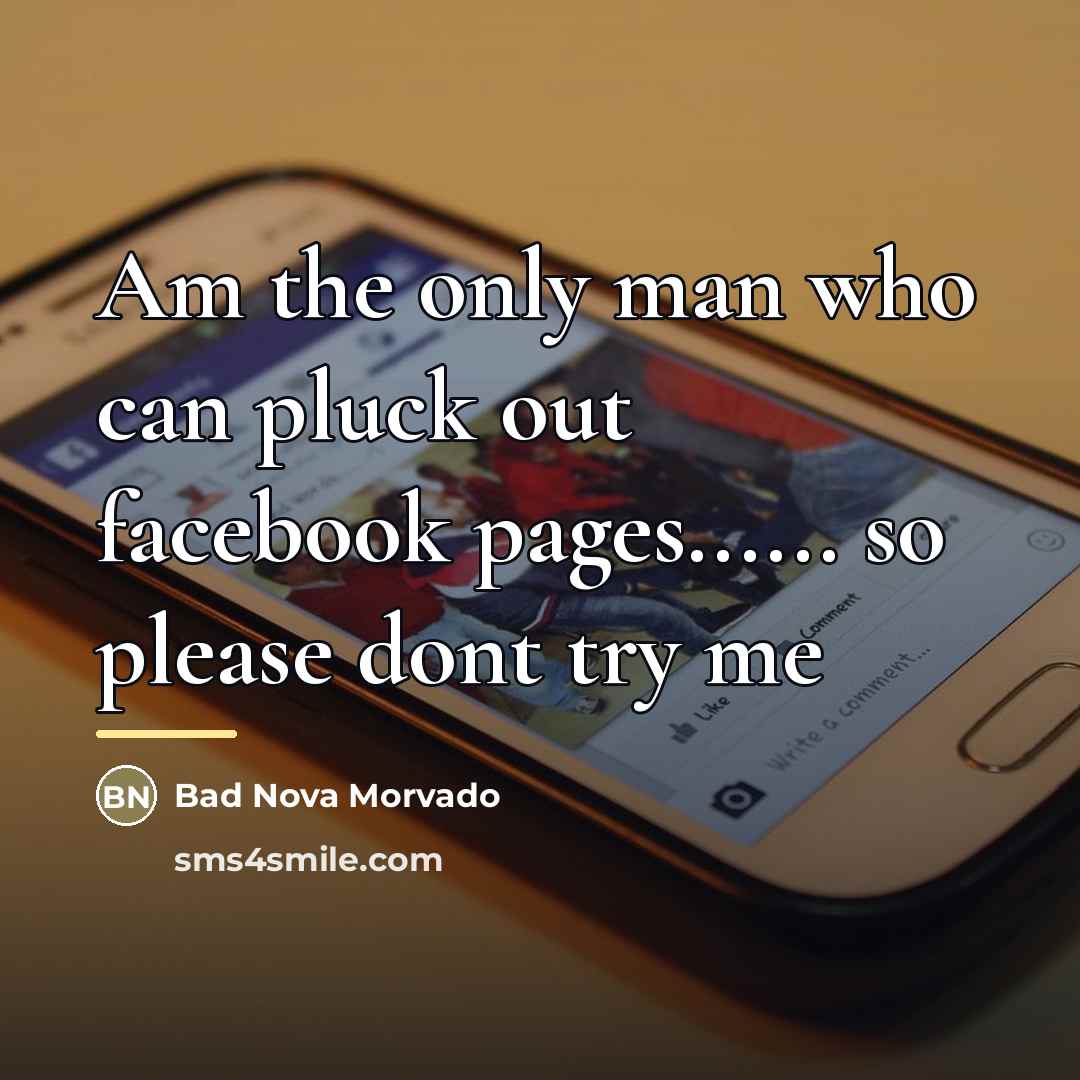 “Am the only man who can pluck out facebook pages......…” quote by Bad Nova Morvado