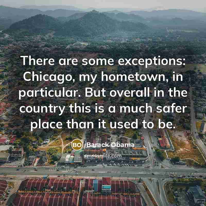 “There are some exceptions: Chicago, my hometown, in particular. But…” quote by Barack Obama