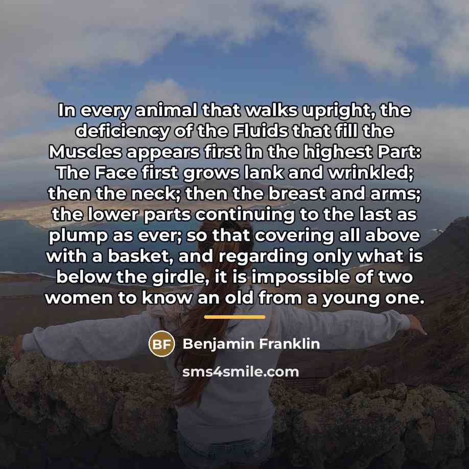 “In every animal that walks upright, the deficiency of the…” quote by Benjamin Franklin