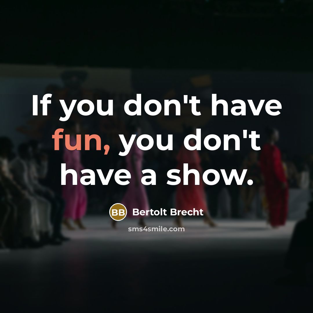 “If you don't have fun, you don't have a show.…” quote by Bertolt Brecht
