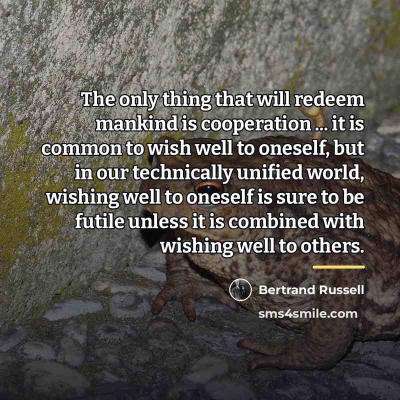 “The only thing that will redeem mankind is cooperation ...…” quote by Bertrand Russell