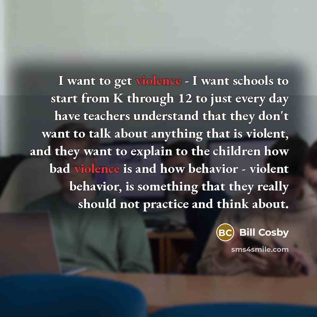“I want to get violence - I want schools to…” quote by Bill Cosby
