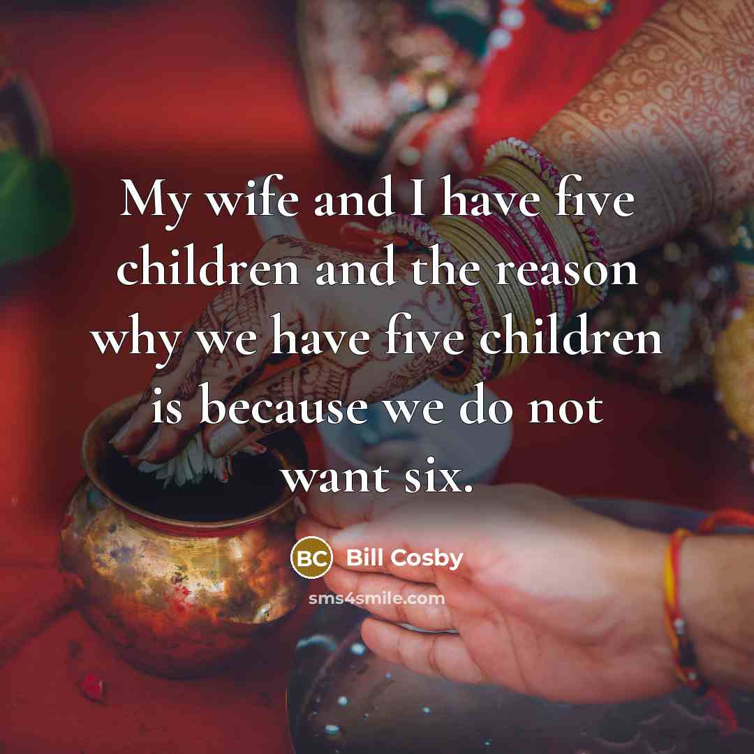 “My wife and I have five children and the reason…” quote by Bill Cosby