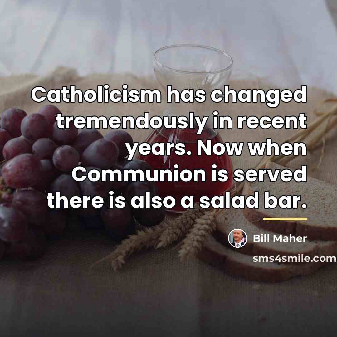 “Catholicism has changed tremendously in recent years. Now when Communion…” quote by Bill Maher