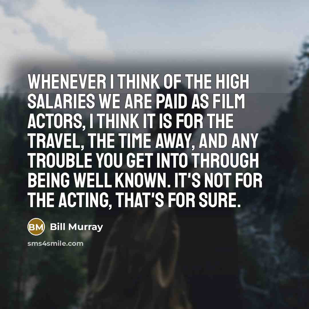 “Whenever I think of the high salaries we are paid…” quote by Bill Murray