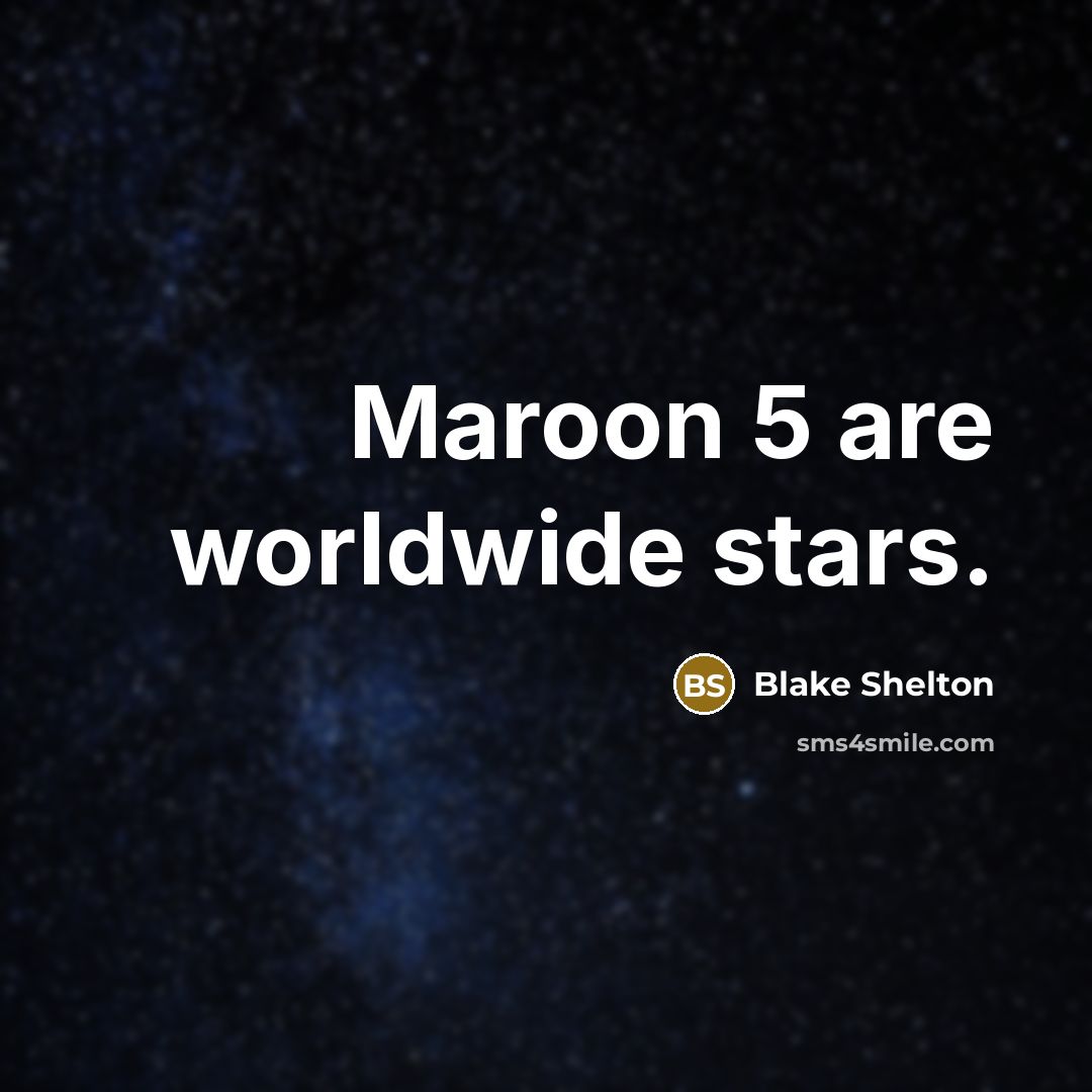 “Maroon 5 are worldwide stars.” quote by Blake Shelton