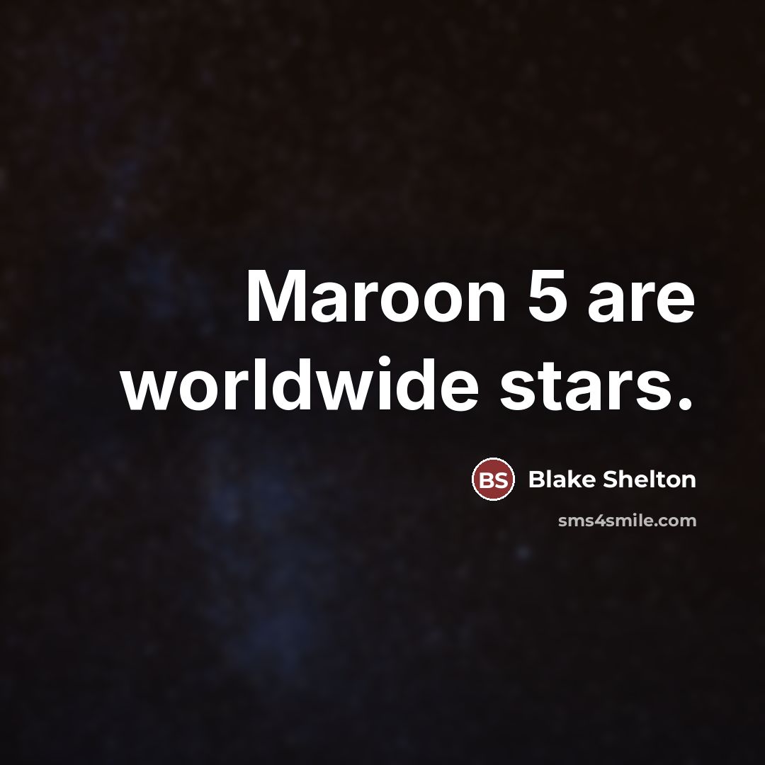 “Maroon 5 are worldwide stars.…” quote by Blake Shelton