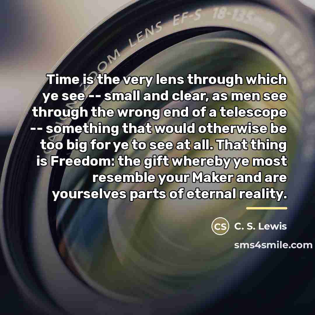 “Time is the very lens through which ye see --…” quote by C. S. Lewis