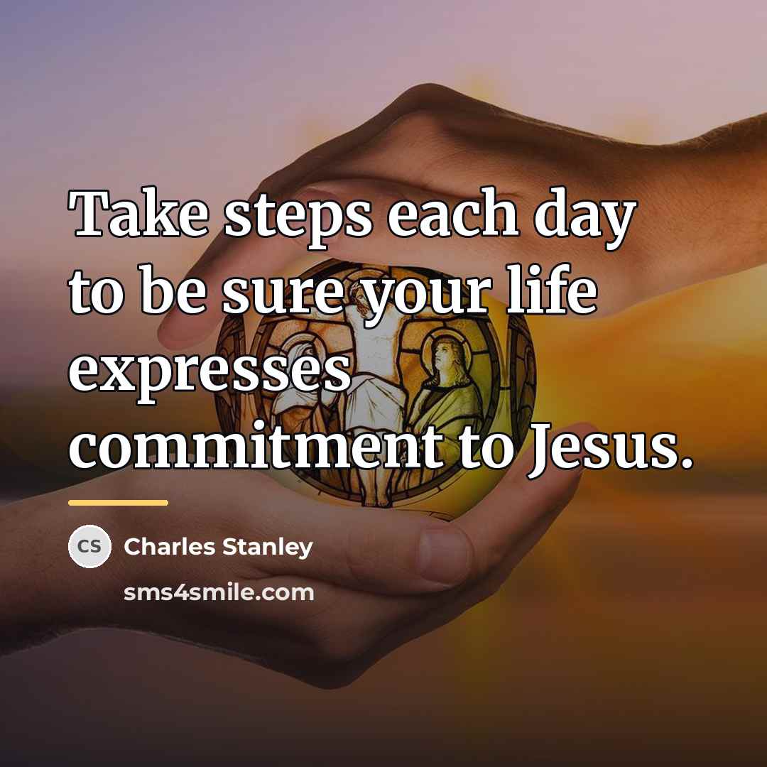 “Take steps each day to be sure your life expresses…” quote by Charles Stanley