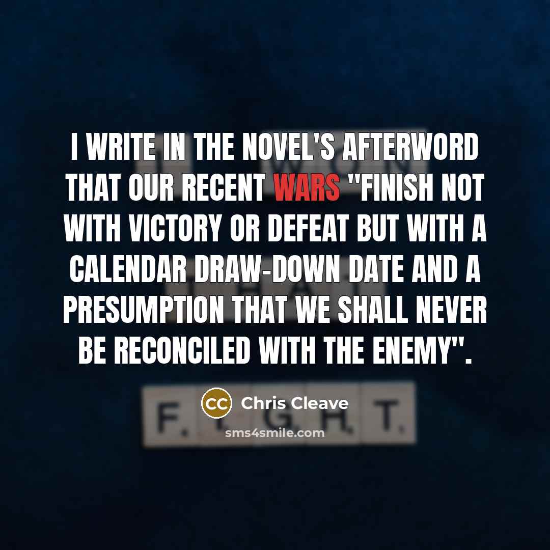 “I write in the novel's afterword that our recent wars…” quote by Chris Cleave