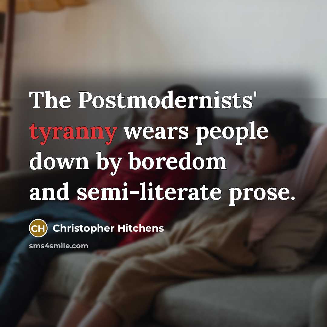 “The Postmodernists' tyranny wears people down by boredom and semi-literate…” quote by Christopher Hitchens