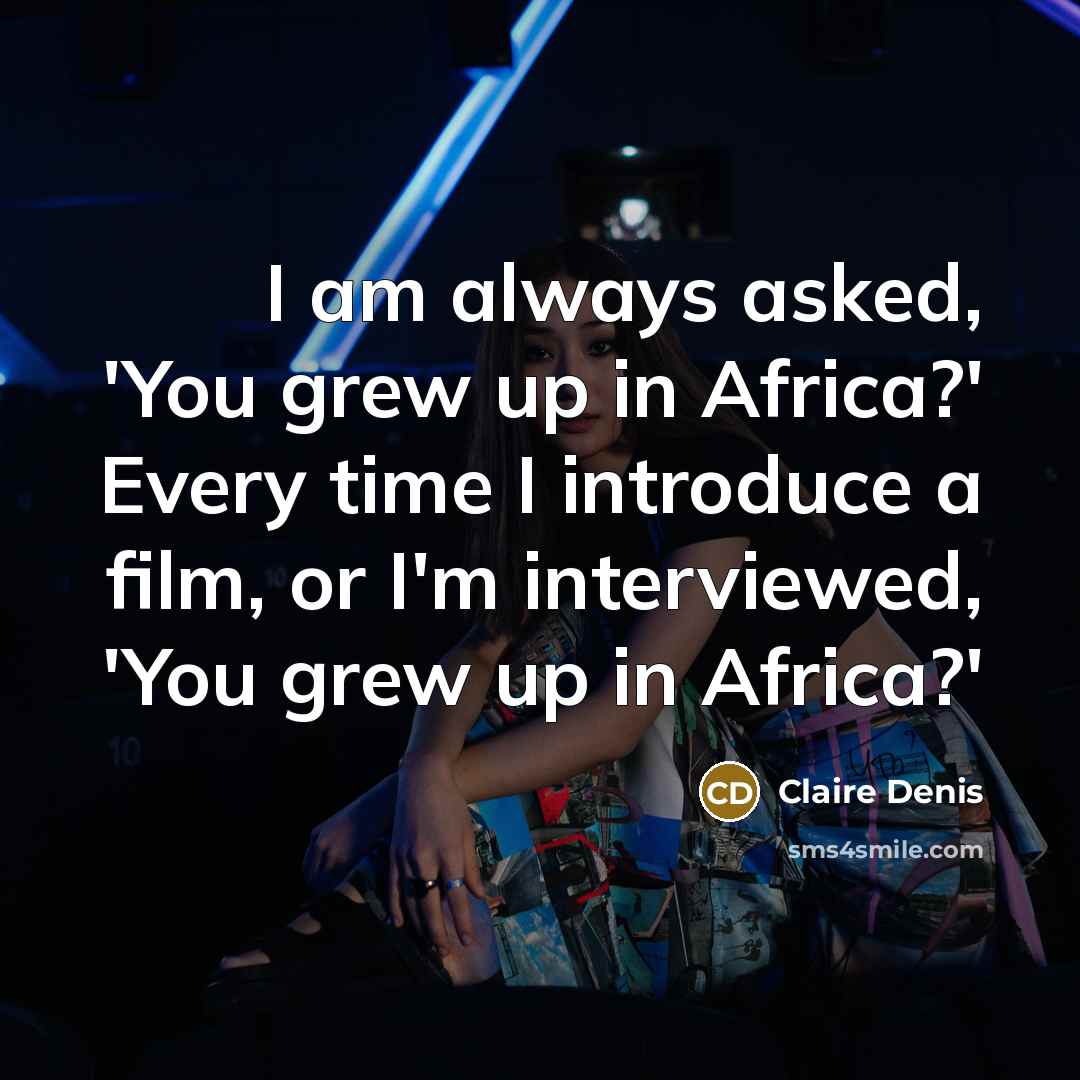 “I am always asked, 'You grew up in Africa?' Every…” quote by Claire Denis