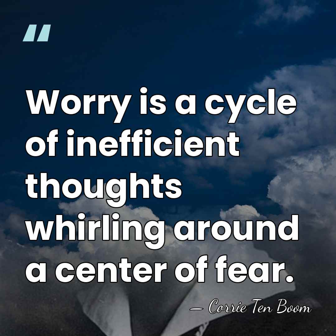 Worry is a cycle of inefficient thoughts whirling around a center of&hellip; - Corrie Ten Boom