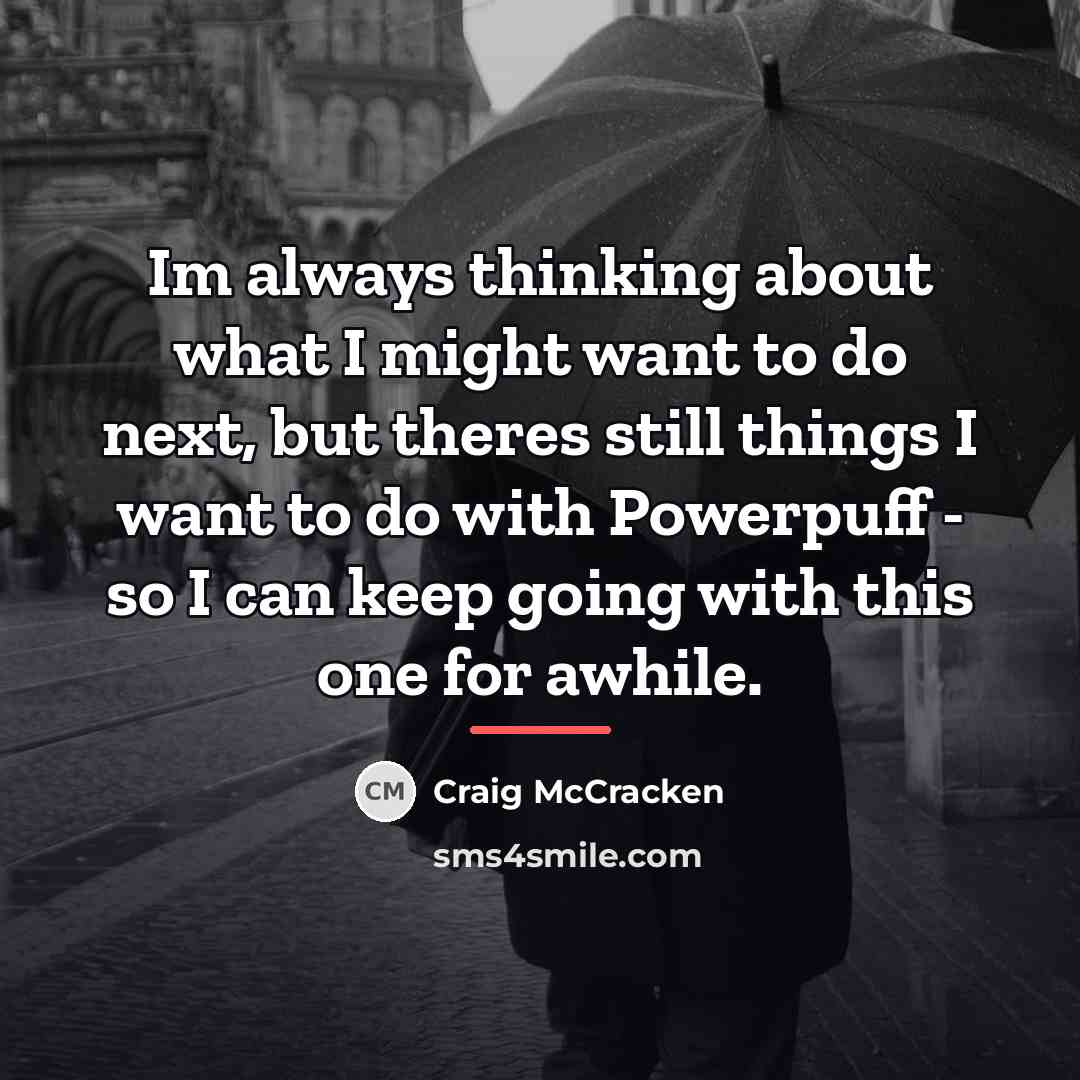 “Im always thinking about what I might want to do…” quote by Craig McCracken