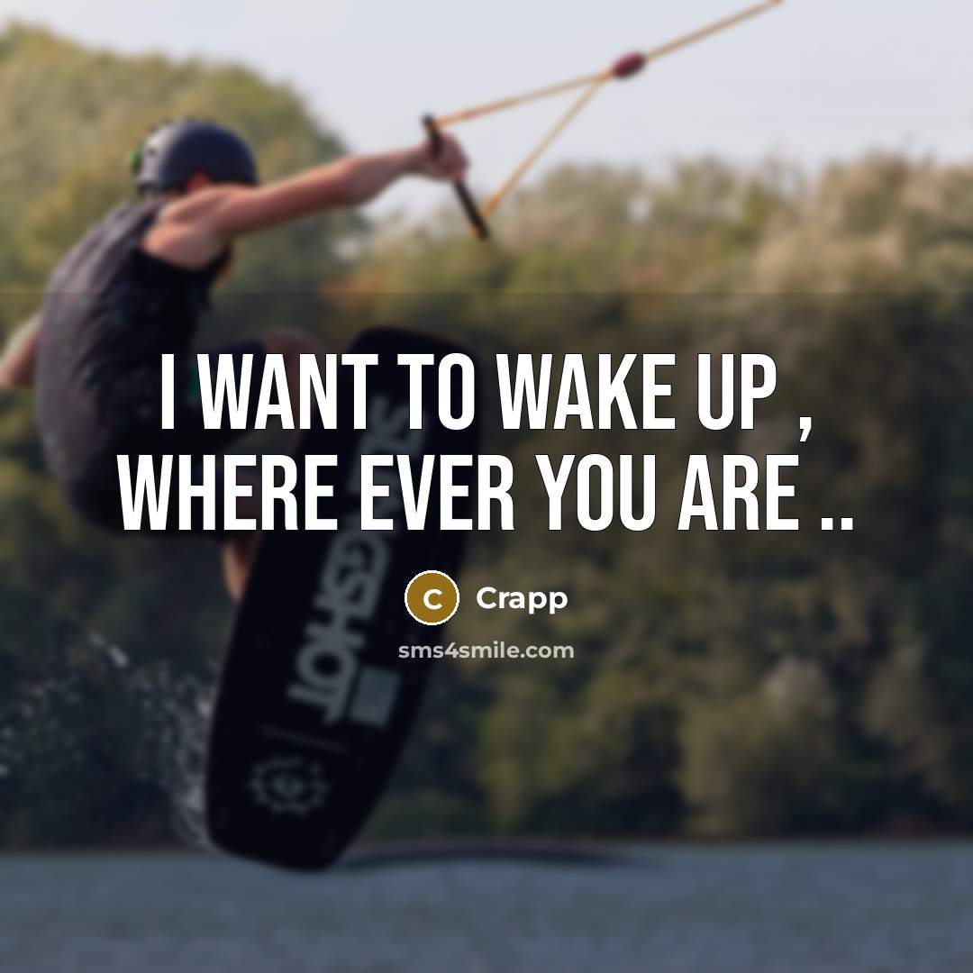 “I want to wake up , where ever you are…” quote by Crapp