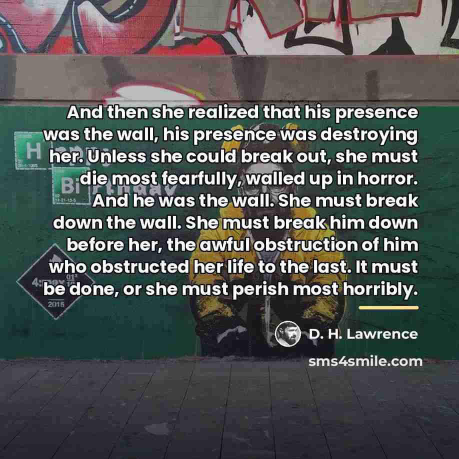 “And then she realized that his presence was the wall,…” quote by D. H. Lawrence