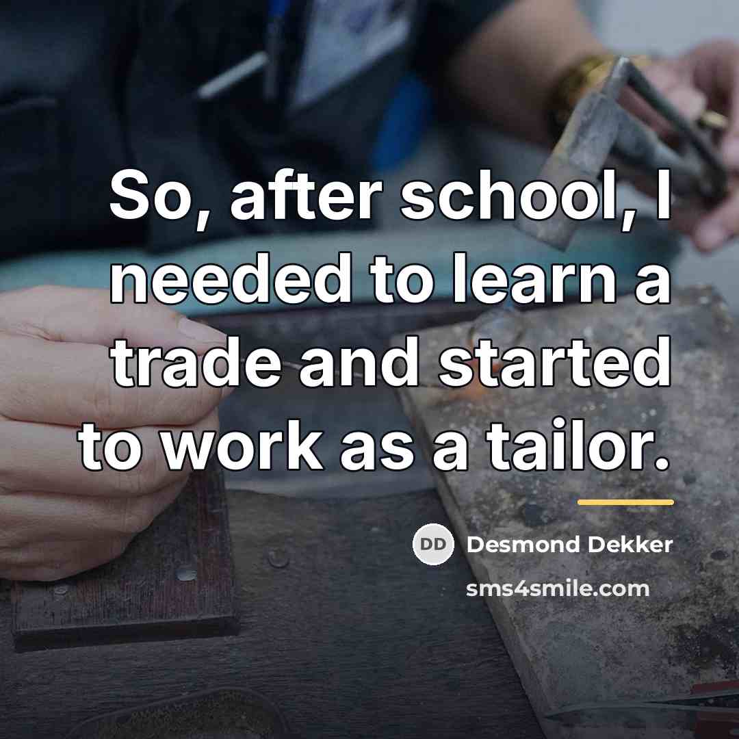 “So, after school, I needed to learn a trade and…” quote by Desmond Dekker