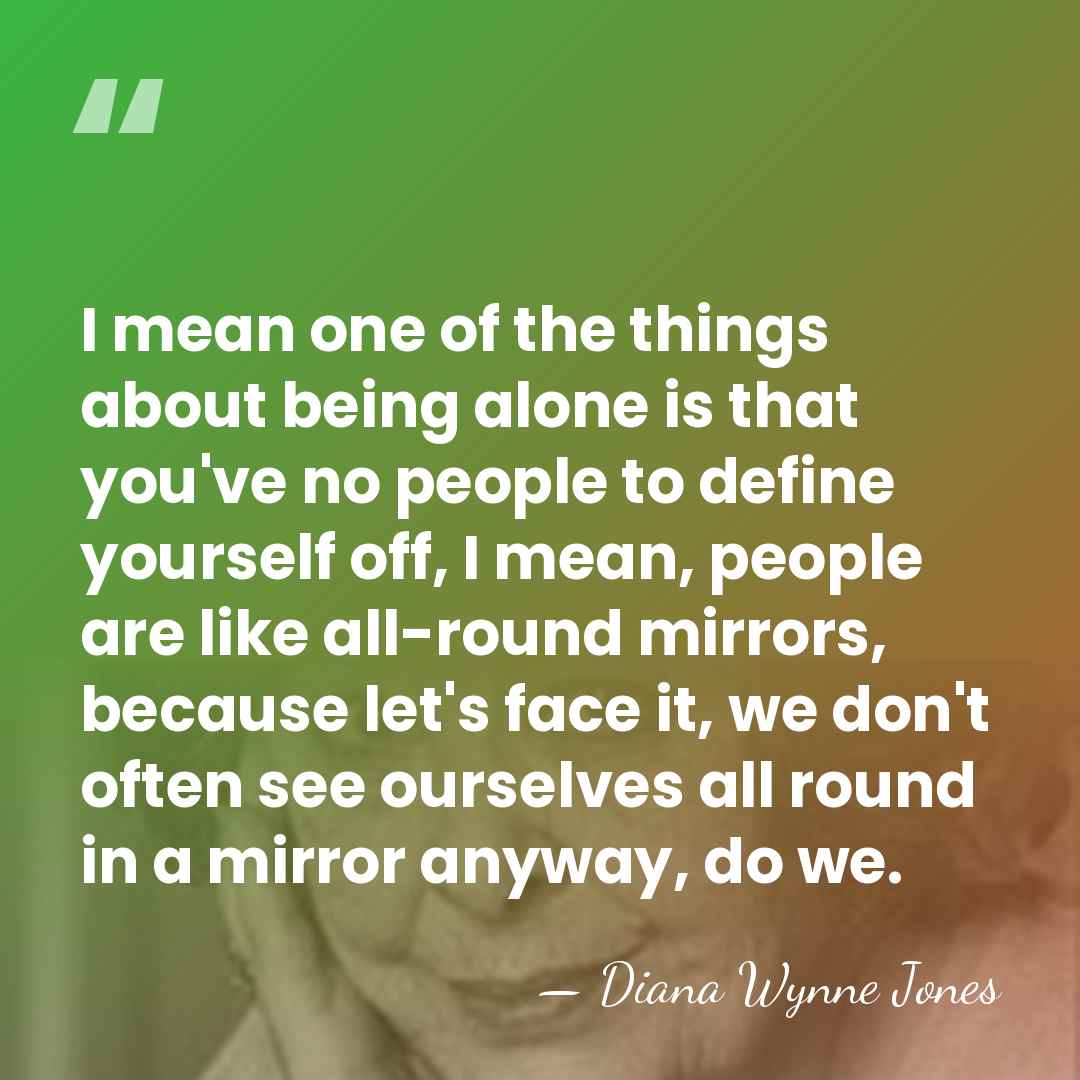 I mean one of the things about being alone is that you've&hellip; - Diana Wynne Jones