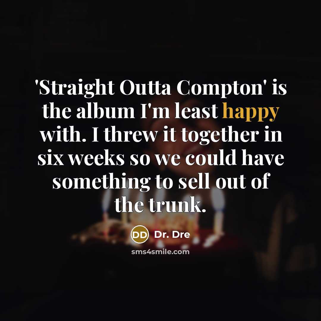 “'Straight Outta Compton' is the album I'm least happy with.…” quote by Dr. Dre