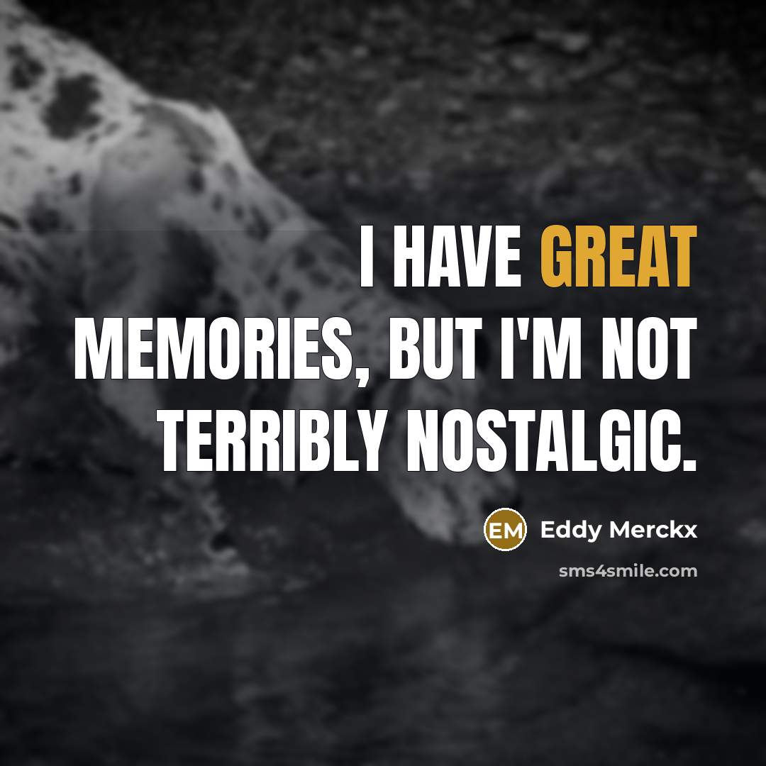 “I have great memories, but I'm not terribly nostalgic.…” quote by Eddy Merckx