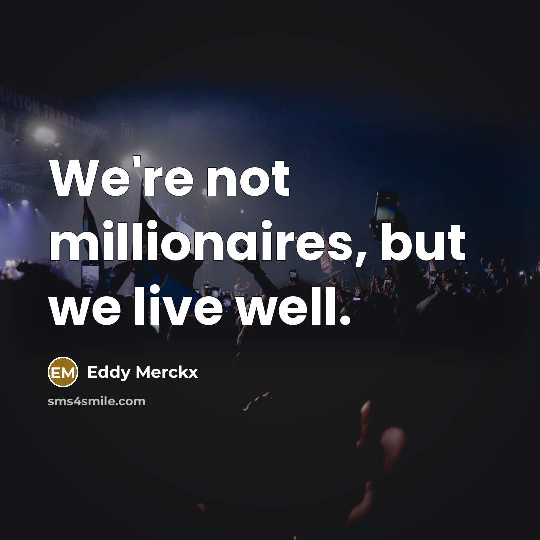 “We're not millionaires, but we live well.…” quote by Eddy Merckx