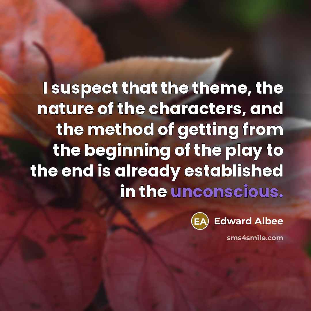 “I suspect that the theme, the nature of the characters,…” quote by Edward Albee