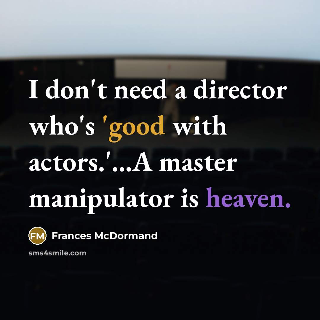 “I don't need a director who's 'good with actors.'...A master…” quote by Frances McDormand