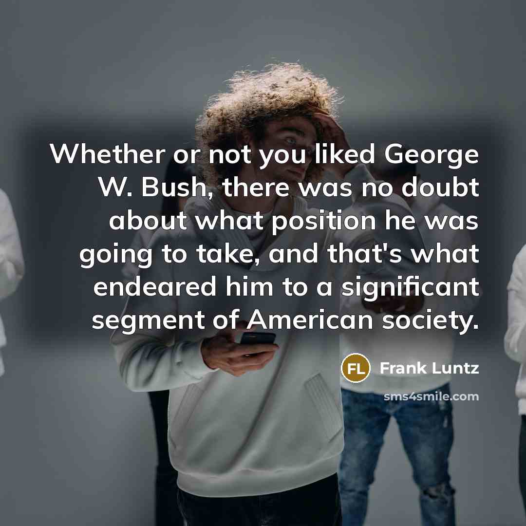 “Whether or not you liked George W. Bush, there was…” quote by Frank Luntz