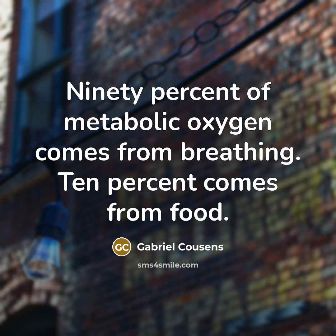 “Ninety percent of metabolic oxygen comes from breathing. Ten percent…” quote by Gabriel Cousens