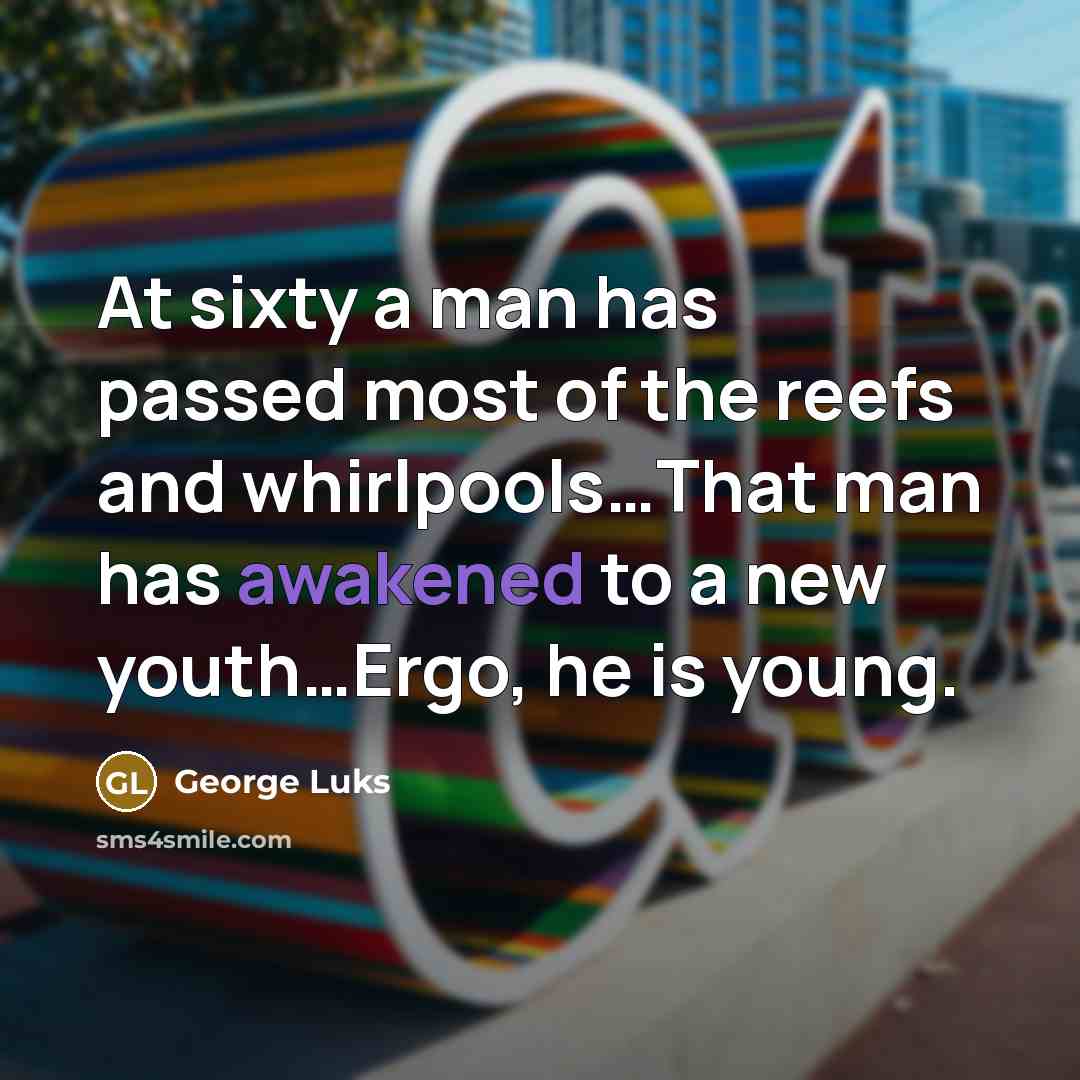 “At sixty a man has passed most of the reefs…” quote by George Luks