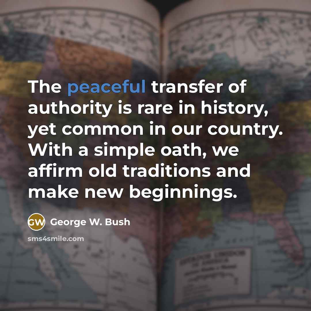 “The peaceful transfer of authority is rare in history, yet…” quote by George W. Bush