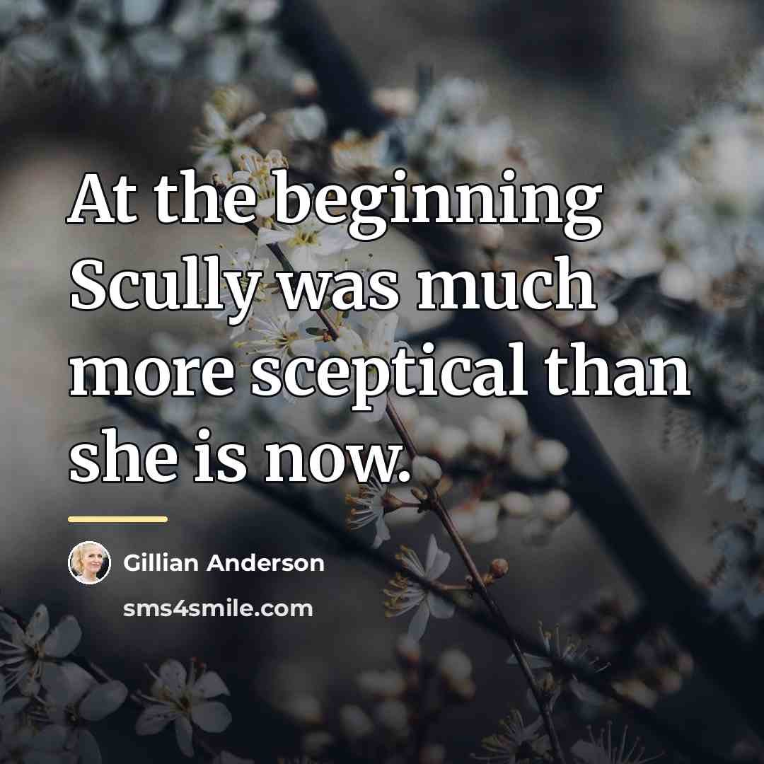 “At the beginning Scully was much more sceptical than she…” quote by Gillian Anderson