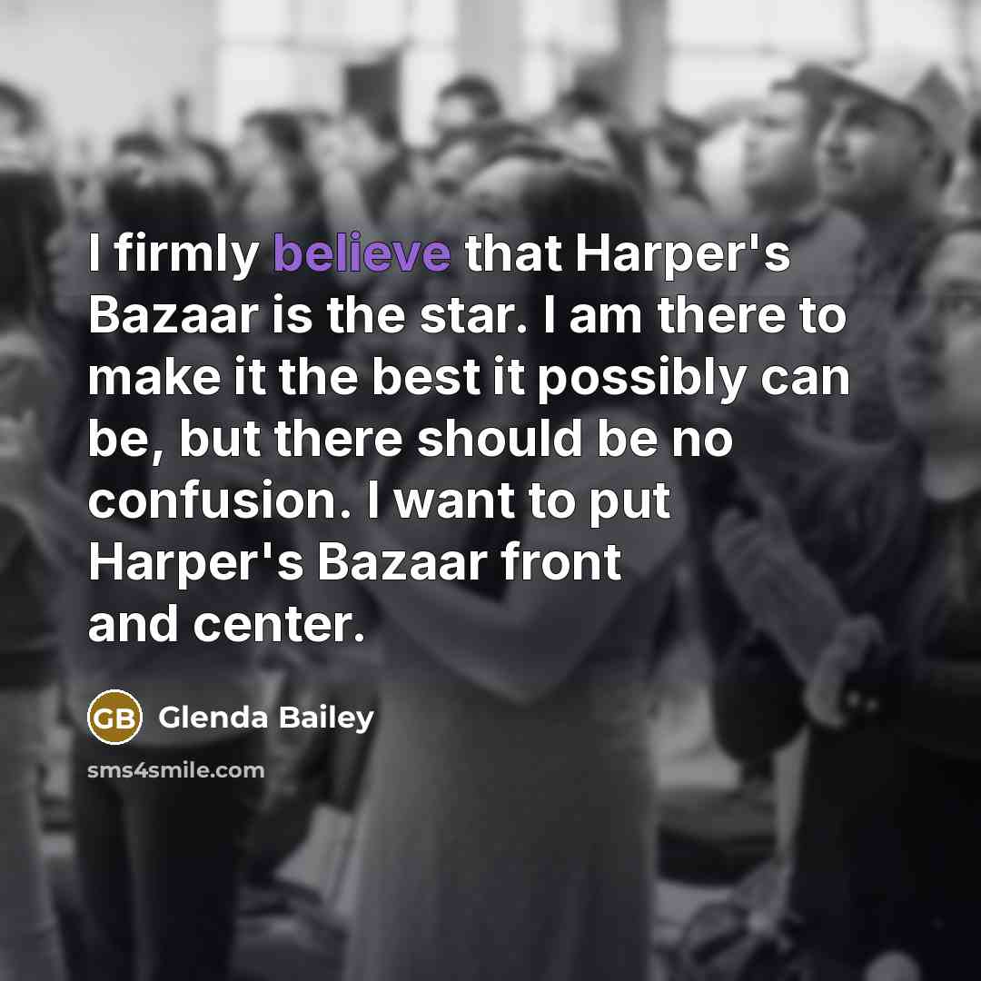 “I firmly believe that Harper's Bazaar is the star. I…” quote by Glenda Bailey