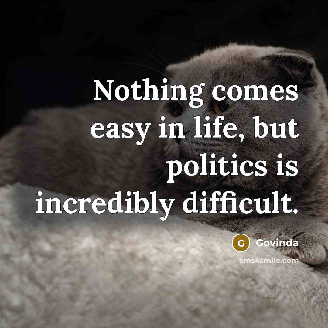 “Nothing comes easy in life, but politics is incredibly difficult.…” quote by Govinda