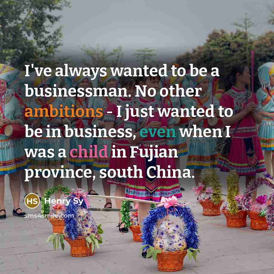 “I've always wanted to be a businessman. No other ambitions…” quote by Henry Sy