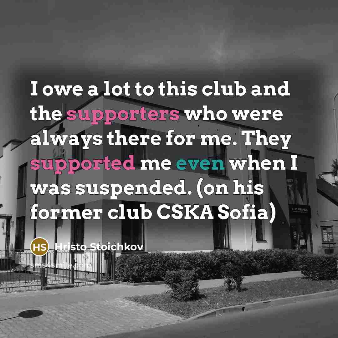 “I owe a lot to this club and the supporters…” quote by Hristo Stoichkov