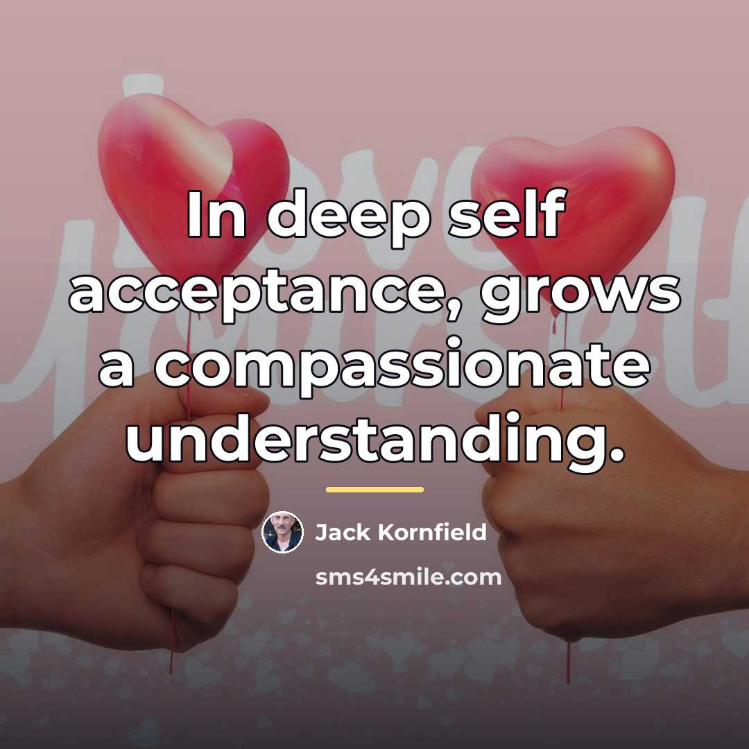 “In deep self acceptance, grows a compassionate understanding.…” quote by Jack Kornfield
