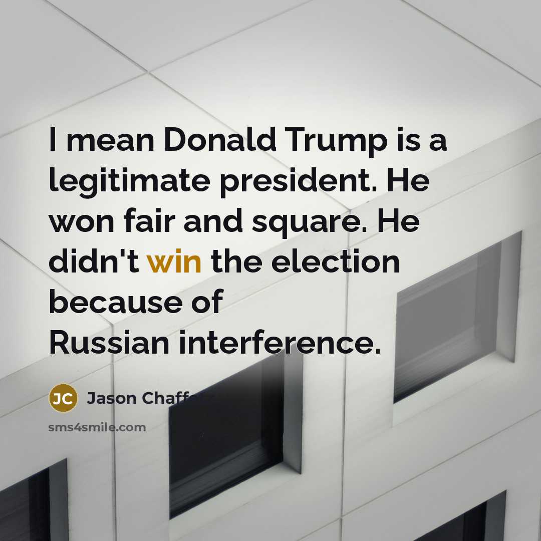 “I mean Donald Trump is a legitimate president. He won…” quote by Jason Chaffetz