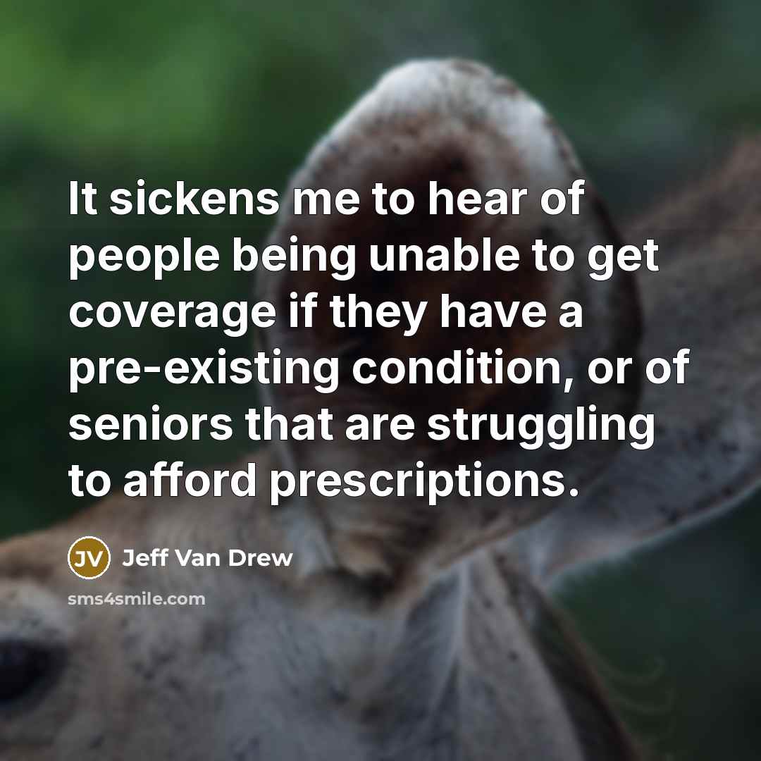 “It sickens me to hear of people being unable to…” quote by Jeff Van Drew