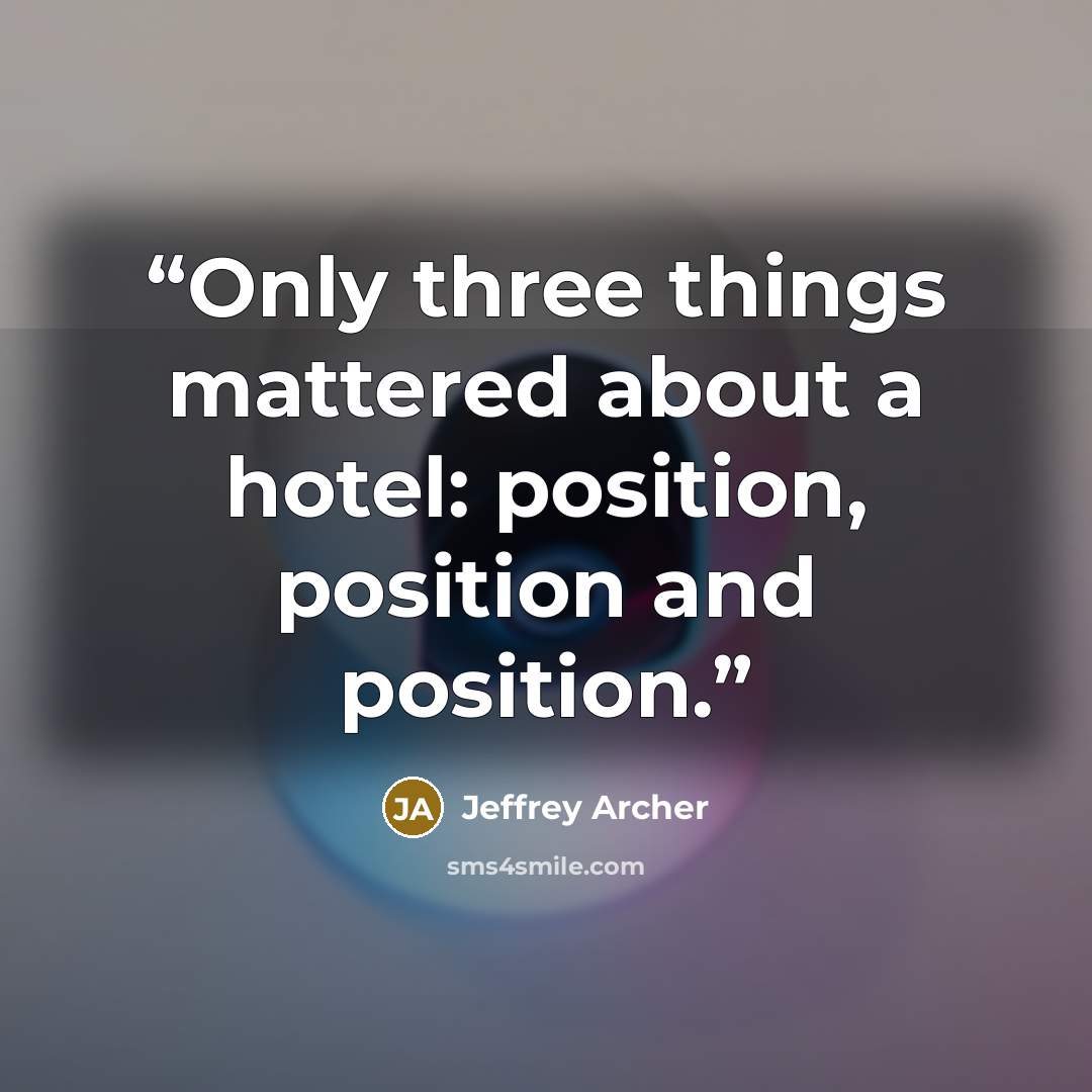 “Only three things mattered about a hotel: position, position and position.” quote by Jeffrey Archer