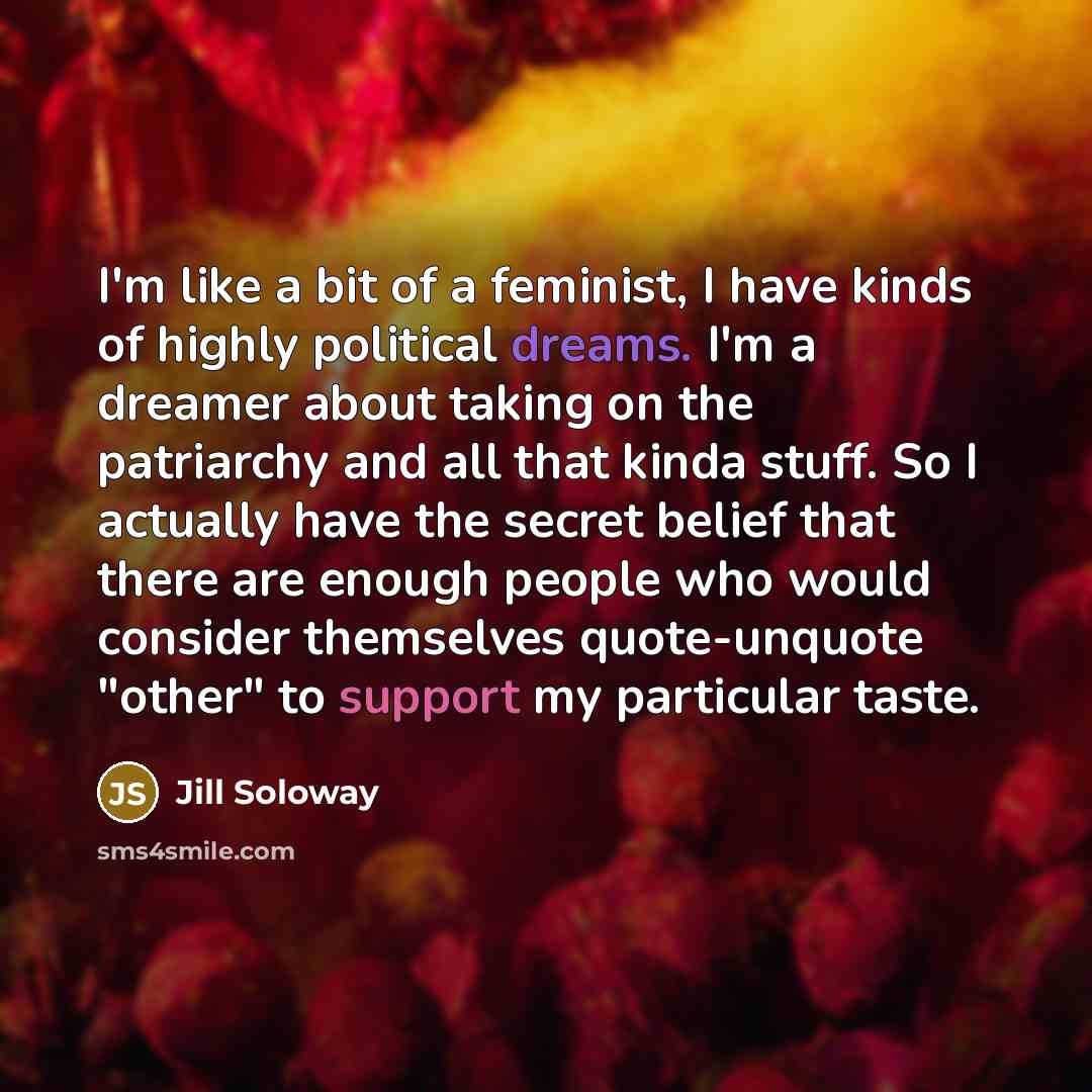 “I'm like a bit of a feminist, I have kinds…” quote by Jill Soloway