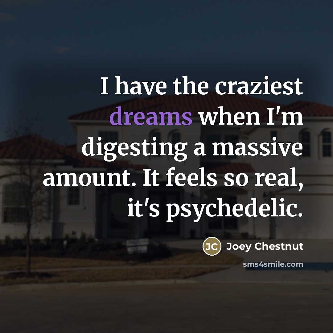 “I have the craziest dreams when I'm digesting a massive…” quote by Joey Chestnut