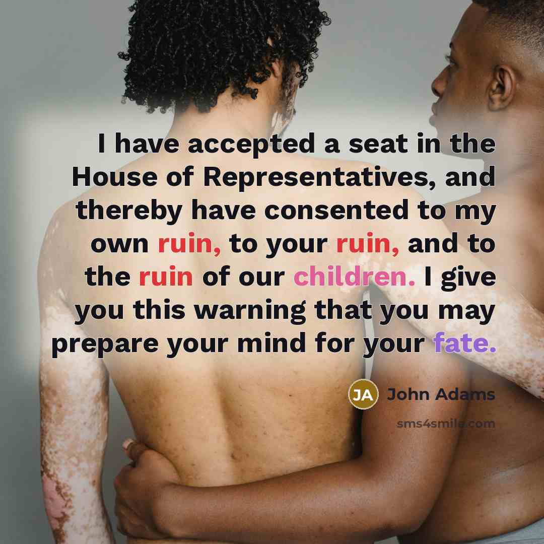 “I have accepted a seat in the House of Representatives,…” quote by John Adams