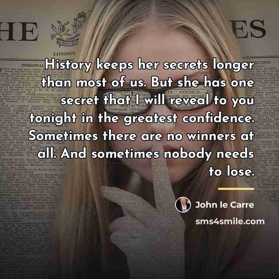 “History keeps her secrets longer than most of us. But…” quote by John le Carre