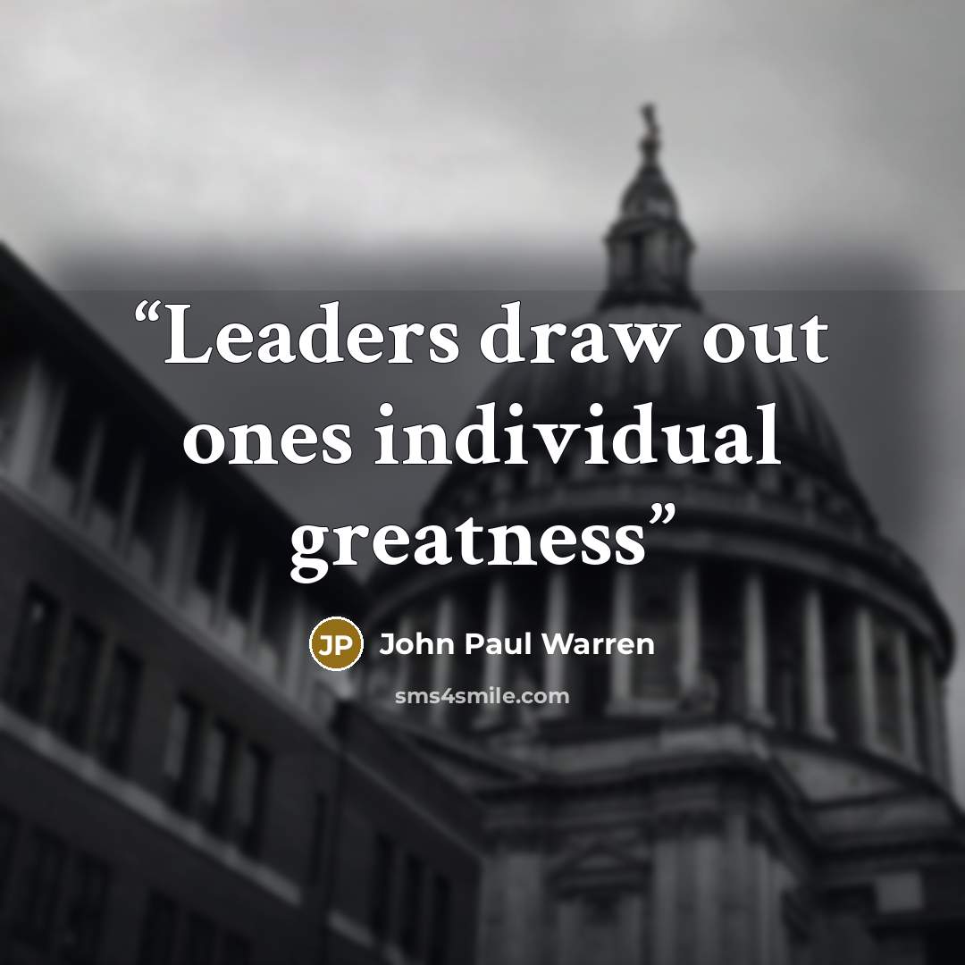 “Leaders draw out ones individual greatness” quote by John Paul Warren