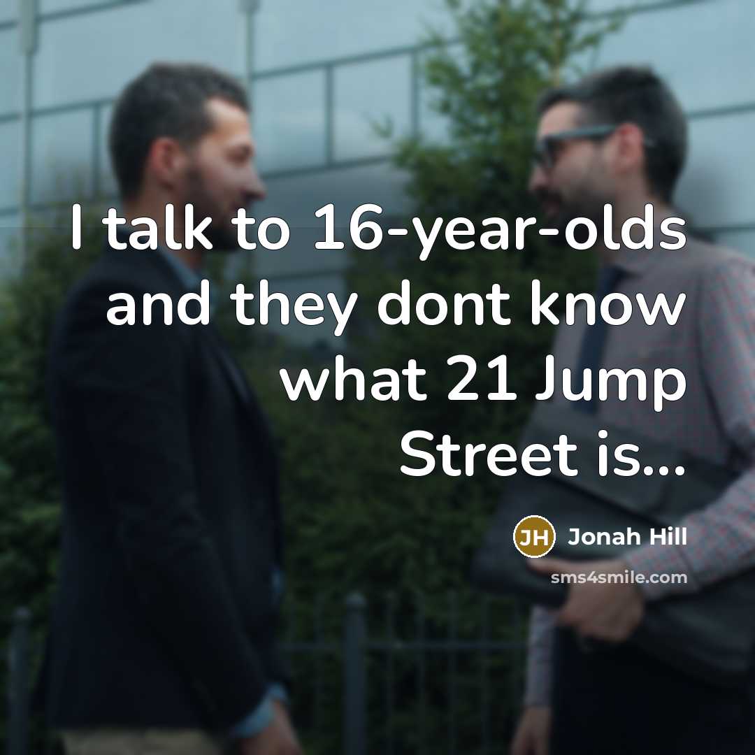 “I talk to 16-year-olds and they dont know what 21…” quote by Jonah Hill