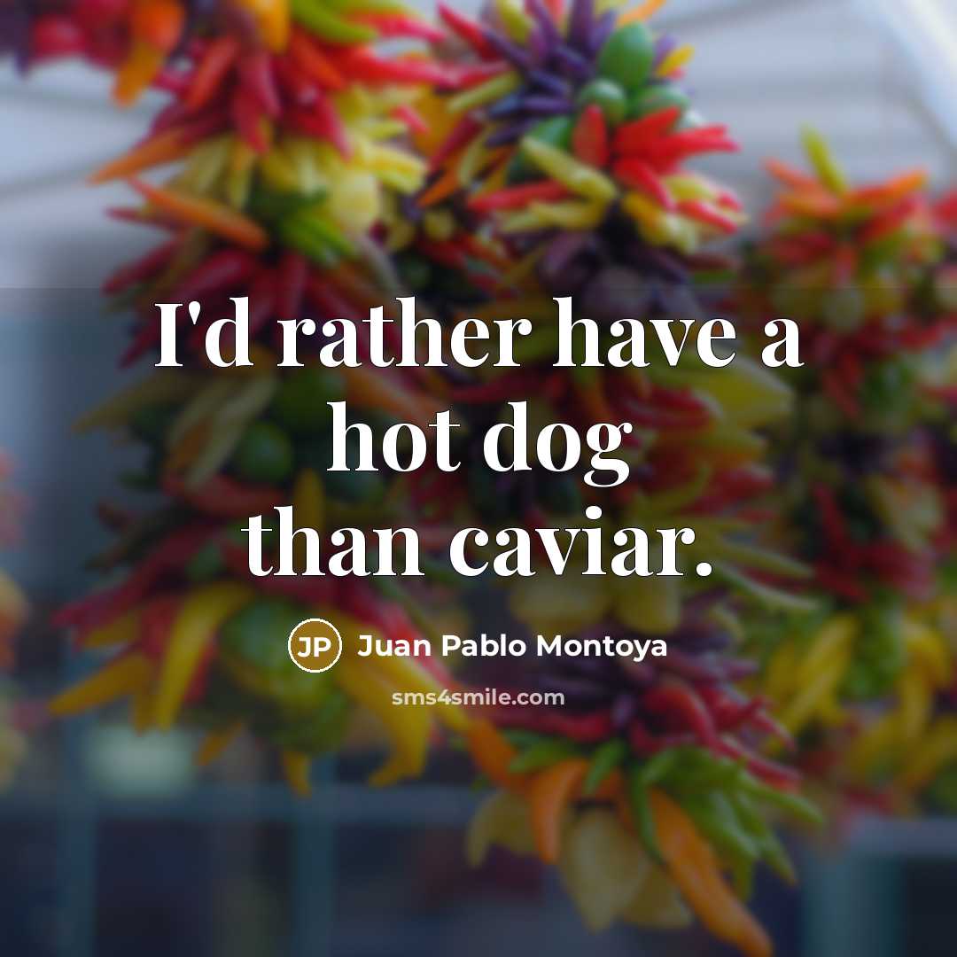 “I'd rather have a hot dog than caviar.…” quote by Juan Pablo Montoya